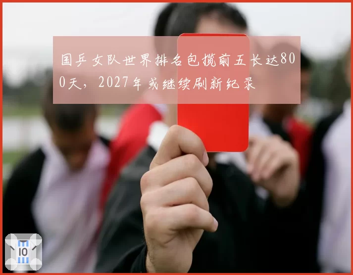 国乒女队世界排名包揽前五长达800天，2027年或继续刷新纪录