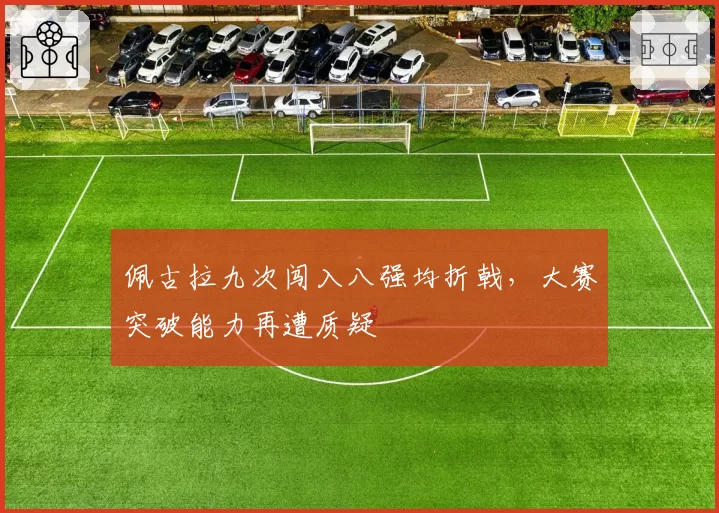 佩古拉九次闯入八强均折戟,大赛突破能力再遭质疑